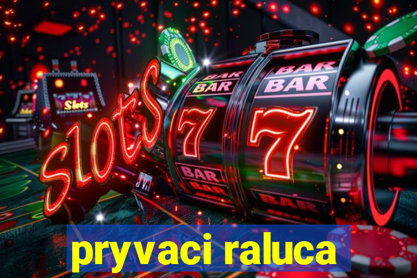 pryvaci raluca